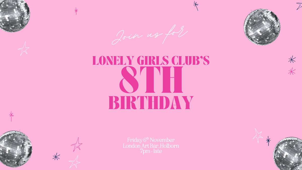 Lonely Girls Club 8th Birthday Party